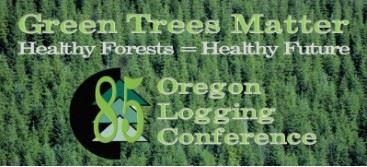 Green Trees Matter. Healthy Forests = Healthy Future Theme guides 85th Annual Oregon Logging Confere